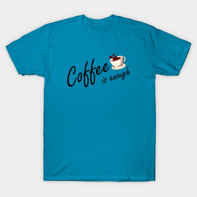 coffee is enough T-Shirt by heisenbergart